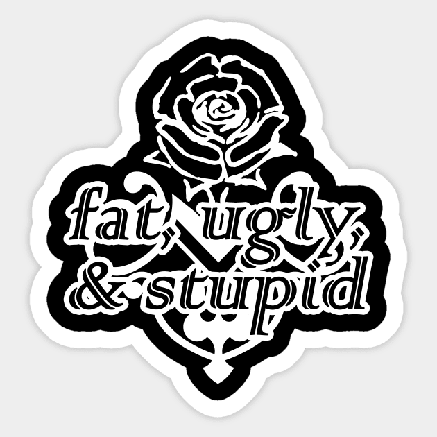 fat, ugly, & stupid Sticker by Taversia